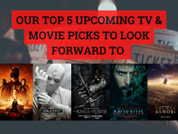 Our Top 5 Upcoming Movie &#038; TV Picks!