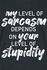 My Level Of Sarcasm Depends On Your Level Of Stupidity!