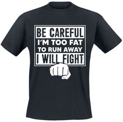 Be careful I’m too fat to run away - I will fight, Slogans, T-Shirt